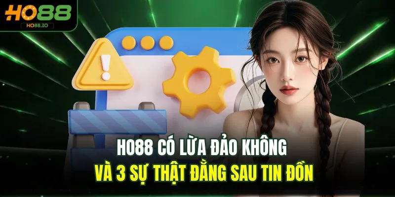 HO88 Có Lừa Đảo Không Và 3 Sự Thật Đằng Sau Tin Đồn HO88 Có Lừa Đảo Không Và 3 Sự Thật Đằng Sau Tin Đồn