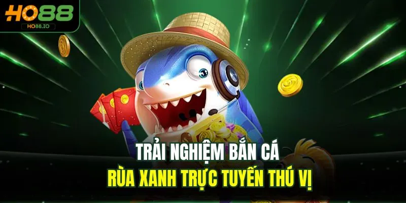 Bắn Cá Rùa Xanh Sân Chơi Đẳng Cấp Tại Nhà Cái HO88 2026