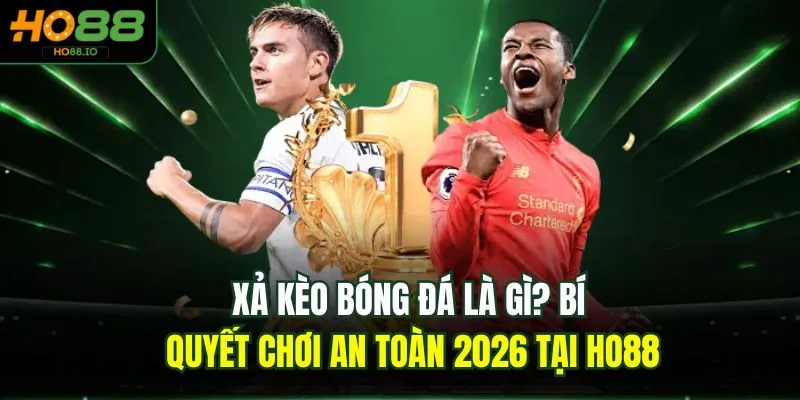 Xả Kèo Bóng Đá Là Gì? Bí Quyết Chơi An Toàn 2026 Tại HO88 Xả Kèo Bóng Đá Là Gì? Bí Quyết Chơi An Toàn 2026 Tại HO88